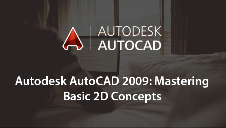 Autodesk AutoCAD 2009: Mastering Basic 2D Concepts