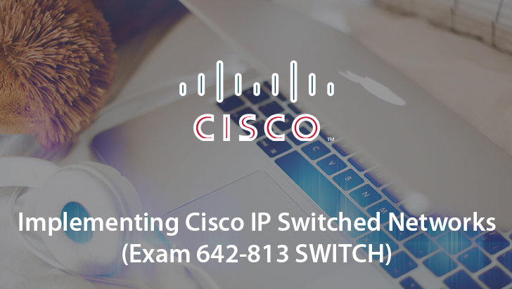 Implementing Cisco IP Switched Networks (Exam 642-813 SWITCH)