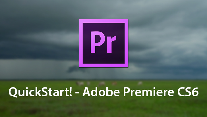QuickStart! - Adobe Premiere CS6