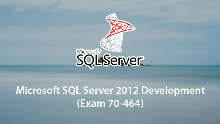 Microsoft SQL Server 2012 Development (Exam 70-464)