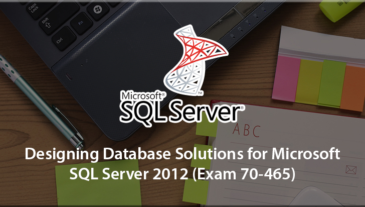 Exam 70-465: Designing Database Solutions for Microsoft SQL Server 2012