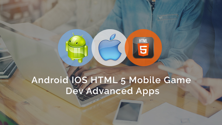 Android iOS HTML5 Mobile Game Dev Advanced Apps