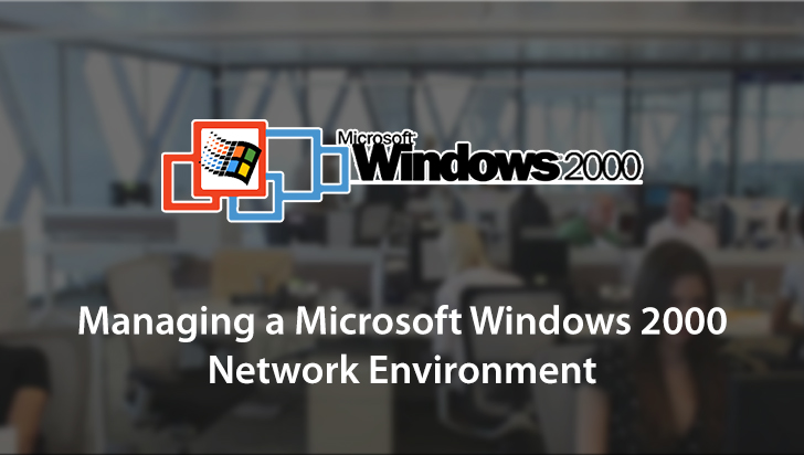 Managing a Microsoft Windows 2000 Network Environment