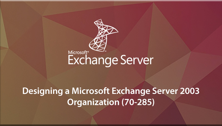 Designing a Microsoft Exchange Server 2003 Organization (70-285)