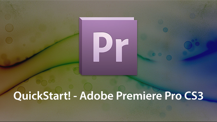 QuickStart! - Adobe Premiere Pro CS3