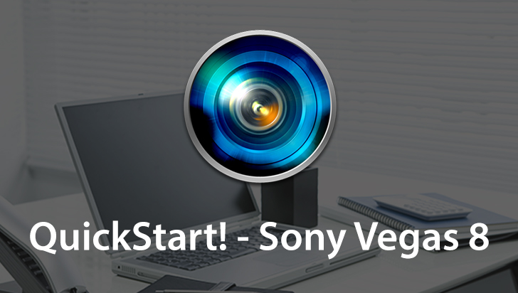 QuickStart! - Sony Vegas 8