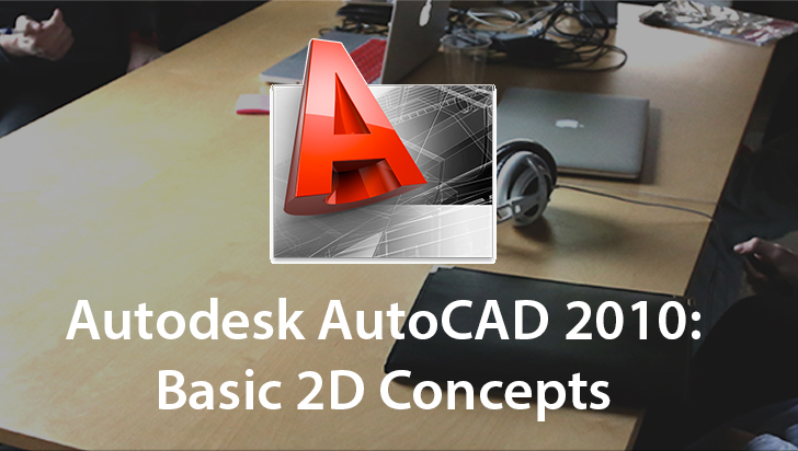 Autodesk AutoCAD 2010: Basic 2D Concepts