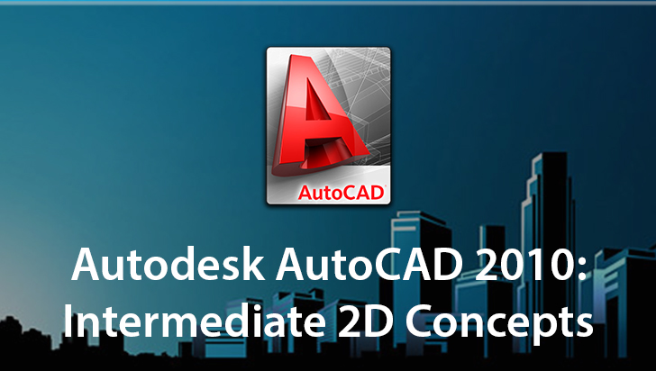 Autodesk AutoCAD 2010: Intermediate 2D Concepts