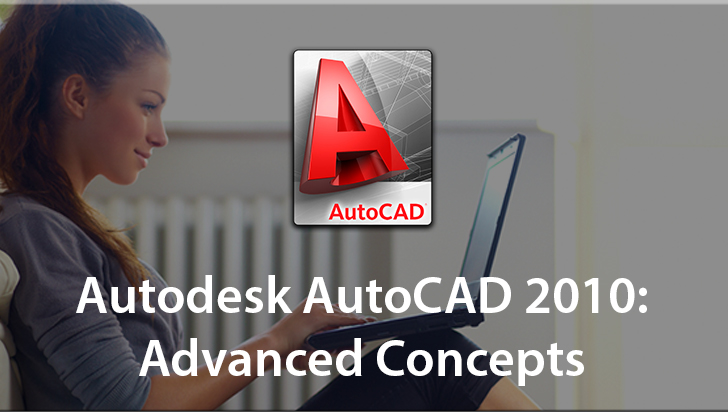 Autodesk AutoCAD 2010: Advanced Concepts