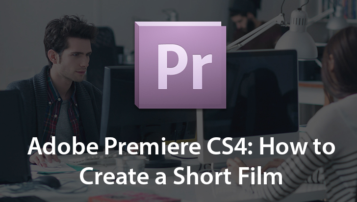 Adobe Premiere CS4: How to Create a Short Film