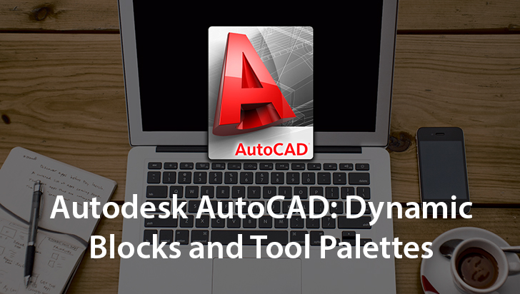 Autodesk AutoCAD: Dynamic Blocks and Tool Palettes