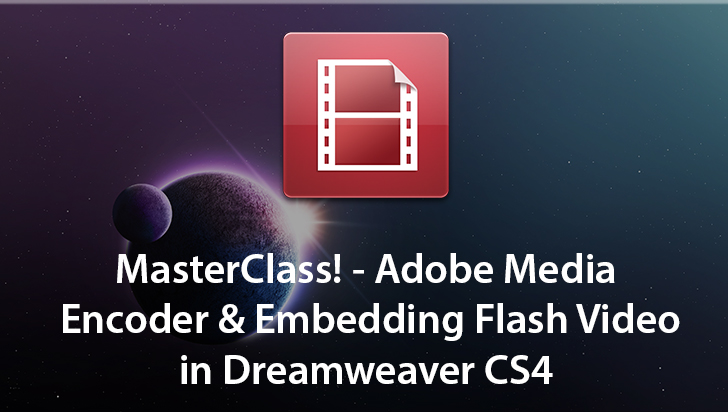 MasterClass! - Adobe Media Encoder & Embedding Flash Video in Dreamweaver CS4