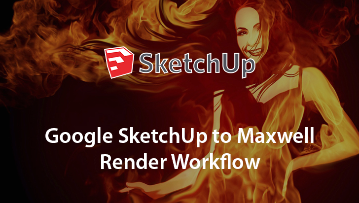 Google SketchUp to Maxwell Render Workflow