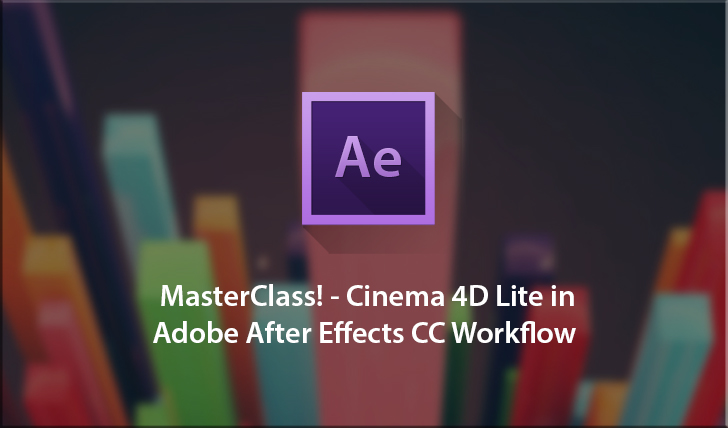 MasterClass! - Cinema 4D Lite in Adobe After Effects CC Workflow