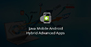 Java Mobile Android Hybrid Advanced Apps