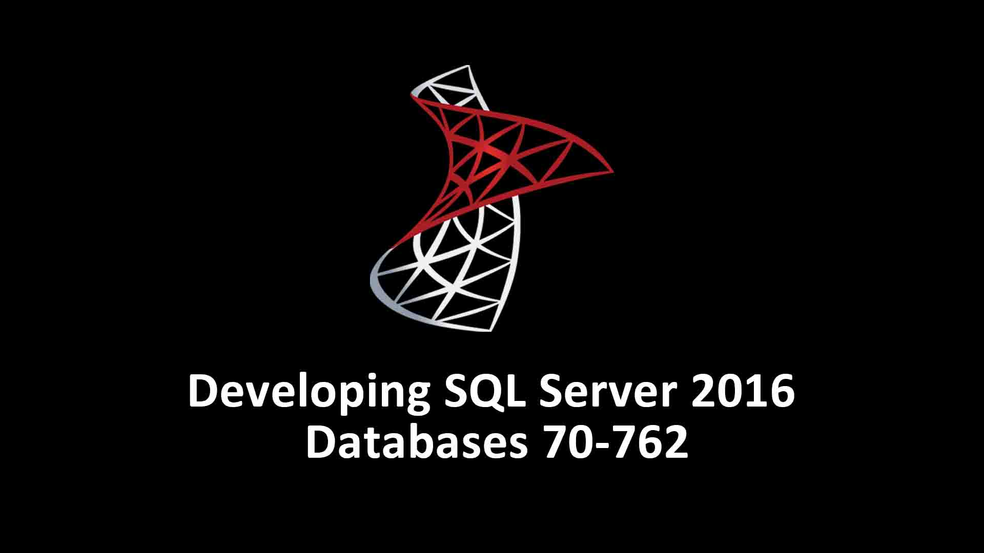 Developing SQL Server 2016 Databases 70-762